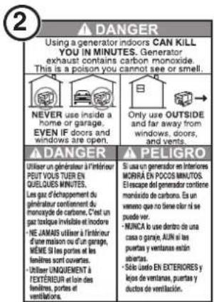 Using a generator indoors CAN KILL YOU IN MINUTES. Generates exhaust contains carbon monoxide. This is a poison you cannot see or smell. NEVER use inside a home or garage. EVEN IF doors and windows as a planet. Only use OUTSIDE and far away from windows, doors, and vents. ▲ DANGER Utiliser un générauter à l'intérieur PEUT VOUS TUIER EN QUELQUES MINUTES. Les gaz d'échappement du générateur contienuent de monosayde de carbone. C'est un gas tousique invisible et inodors. - NE JAMAIS utiliser à l'intérieur d'une maison ou d'un garage. MÈNE SI les portes et les tenilles sont couverts. - Utiliser UNQUÉMENT à TEXTÉRIEUR et loin des tenilles, portes et ventillations. ▲ PELIGRO Si us a generator en interiores MORRA EN POCOS MINUTOS. Elscape del generator confière monisado de carbone. Es un vemo que no tiene noir si se puéve ver. - MUNCA lo use dentro de una casa o garaje, AUN si les purtas y ventanas estin obertas. - Solo uso EN EXTERIORES y lejos de ventanas, puertas y ductos de ventilación.