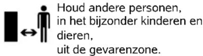Houd andere personen, in het bijzonder kinderen en dieren, uit de gevarenzone.