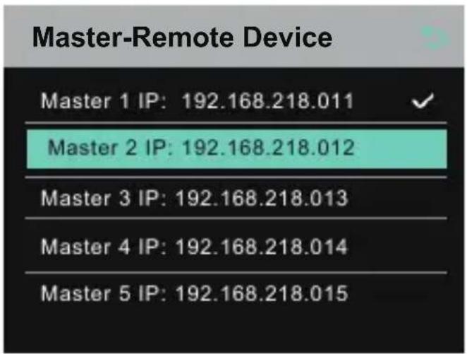 Master-Remote Device Master 1 IP: 192.168.218.011 Master 2 IP: 192.168.218.012 Master 3 IP: 192.168.218.013 Master 4 IP: 192.168.218.014 Master 5 IP: 192.168.218.015