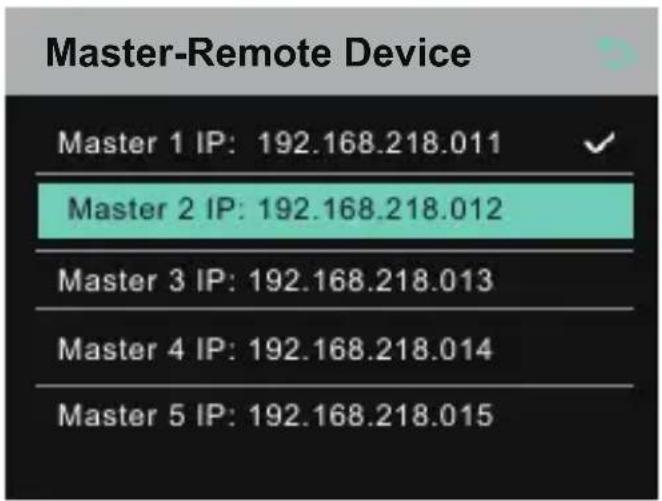 Master-Remote Device Master 1 IP: 192.168.218.011 Master 2 IP: 192.168.218.012 Master 3 IP: 192.168.218.013 Master 4 IP: 192.168.218.014 Master 5 IP: 192.168.218.015