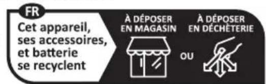 FR Cet appareil, ses accessoires, et batterie se recyclent À DÉPOSER EN MAGASIN À DÉPOSER EN DÉCHÉTERIE OU