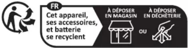 FR Cet appareil, ses accessoires, et batterie se recyclent À DÉPOSER EN MAGASIN À DÉPOSER EN DÉCHÊTERIE OU