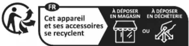 FR Cet appareil et ses accessoires se recyclent À DÉPOSER EN MAGASIN À DÉPOSER EN DÉCHÉTERIE OU