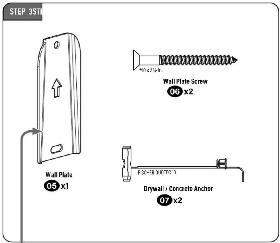 STEP 3STB Wall Plate 05 x1 #10 x 2 ½ in. Wall Plate Screw 06 x2 FISCHER DUOTEC 10 Drywall / Concrete Anchor 07 x2