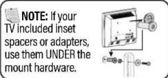 NOTE: If your TV included inset spacers or adapters, use them UNDER the mount hardware.