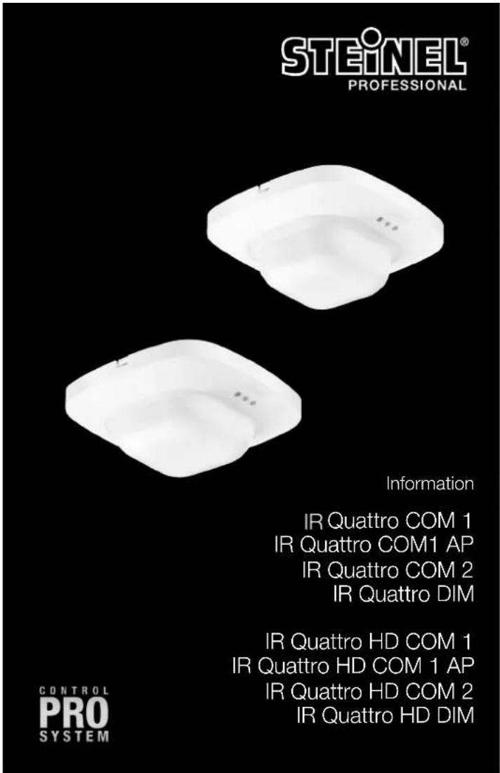 STEINEL® PROFESSIONAL Information IR Quattro COM 1 IR Quattro COM1 AP IR Quattro COM 2 IR Quattro DIM IR Quattro HD COM 1 IR Quattro HD COM 1 AP IR Quattro HD COM 2 IR Quattro HD DIM CONTROL PRO SYSTEM
