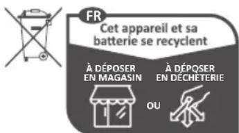 FR Cet appareil et sa batterie se recyclent À DÉPOSER EN MAGASIN À DÉPOSER EN DÉCHETERIE OU