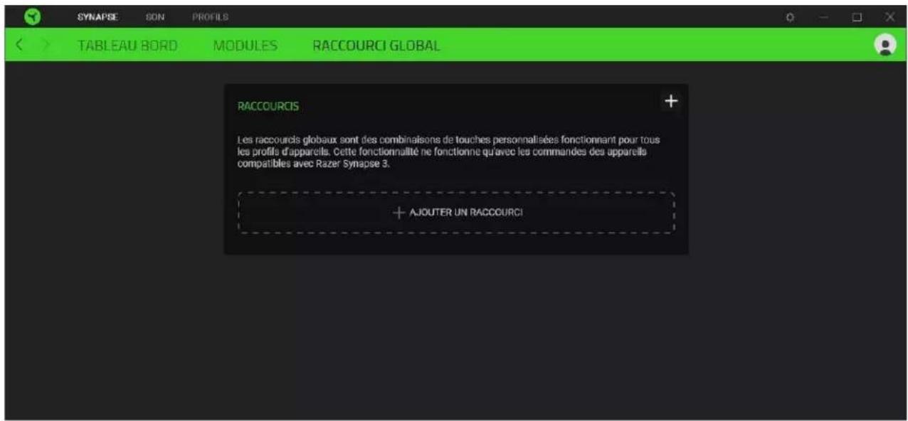 SYNAPSE SON PROFILS TABLEAU BORD MODULES RACCOURCI GLOBAL RACCOURCIS Les raccourcis globaux sont des combinaisons de touches personnalisées fonctionnant pour tous les profils d'appareils. Cette fonctionnalité ne fonctionne qu'avec les commandes des appareils compatibles avec Razer Synapse 3. + AJOUTER UN RACCOURCI