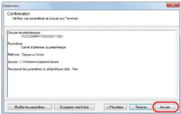 Confirmation Vérifiez vos paramètres et cliquez sur Terminer. Groupe de péphénques : Paramètres Camet d'adresses du péphénique Méthode : Depuis un fichier Source : it.xml Remplacer les paramètres du péphétique cible : Non Modifier les paramètres Enregistrer vers fichier < Précédent Terminer Annuler