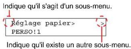 Indique qu'il s'agit d'un sous-menu. Réglage papier> PERSO!1 Indique qu'il existe un autre sous-menu.