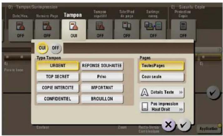 D) Tampon/Surimpression Date/Yes. Numéro Page Tampon Tempom répartif Tate/Pied de page Surimpr. rareg. E) Securite Copy Protection Copy OFF OFF OUI OFF Type Tampon UrgENT REPONSE SOUHAITEE TOP SECRET Prive COPIE INTERDITE IMPORTANT CONFIDENTIEL BROUILLON Pages: ToutesPages Couv seule A Détails Texte >> Pos impression Haut Droit >> A) Param base B) Application