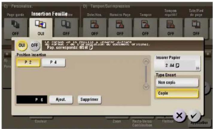 C) Personalis. Page garde Insertion Feuille OFF OUI OFF OFF OFF OFF OFF OFF OUI OFF Le format de la feuille a inserer d'offre du format / de l'orientation du document original. Pap. correspondez B&W Position Insertion P 2 P 4 Insérer Papier 2 A4 Type Encart Non coplo Coplo P 6 Ajout. Supprimer Coquer Zoom Rechte Versus Comblesson Flatten Application