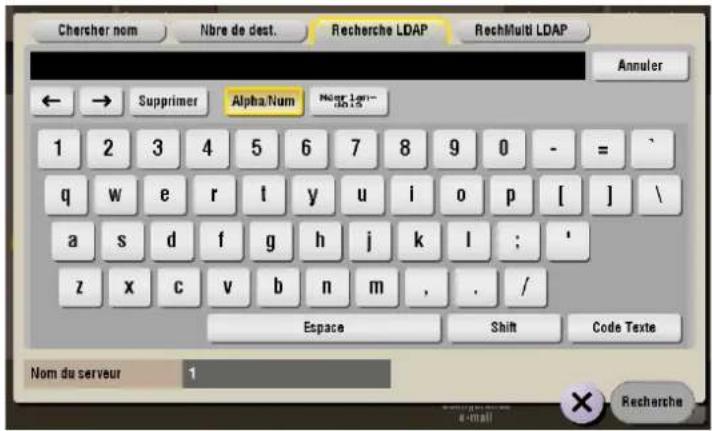 Chercher nom Nbre de dest. Recherche LDAP RechMulti LDAP Annuler ← → Supprimer Alpha/Num Hidg 10m-10m 1 2 3 4 5 6 7 8 9 0 - = / q w e r l y u i o p [ ] \ a s d f g h j k l ; ' z x c v b n m , . / Espace Shift Code Texte Nom du serveur 1 Recherche