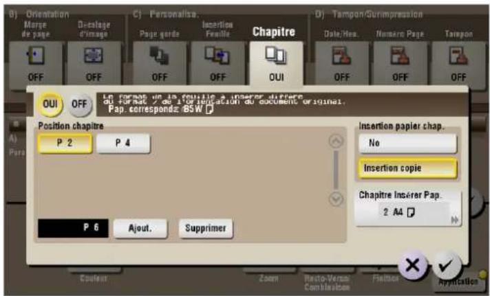 B) Orientation Merge de page Décalage d'image C) Personalise... Page gerée Insertion Pénelle Chapitre Date/Res. Nombre Page Tampon OFF OFF OFF OFF OU1 OFF OFF OFF OFF OFF OFF OFF OFF OFF Position chapitre P 2 P 4 P 6 Aout. Supprimer Insertion papier chap. No Insertion copie Chapitre Insérer Pap. 2 A4 Application