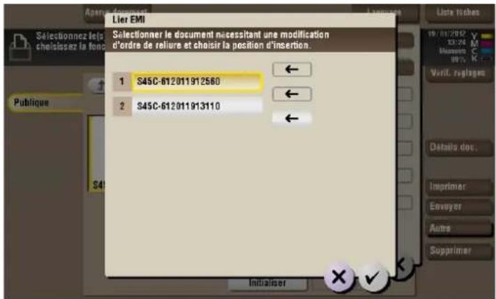 Lier EMI Selectionner le document nécessitant une modification d'ordre de reliure et choisir la position d'insertion. 1 S45C-612011912560 2 S45C-612011913110 Publique S41 Initialiser Verit. raptages Details doc. Imprimer Envuyer Autre Supprimer