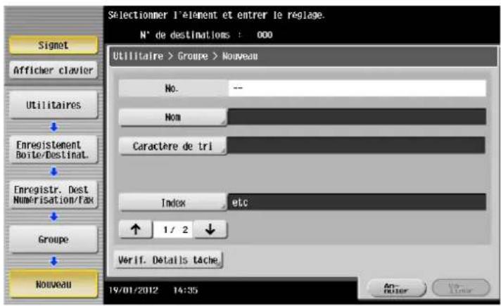 Sélectionmer l'élément et entrer le réglage. N° de destinations : 000 Utilitaire > Groupe > Nouveau No. -- Nom Caractère de tri Index etc ↑ 1 / 2 ↓ Verif. Détails tâche 19/01/2012 14:35 An- Editor Vo- Timer