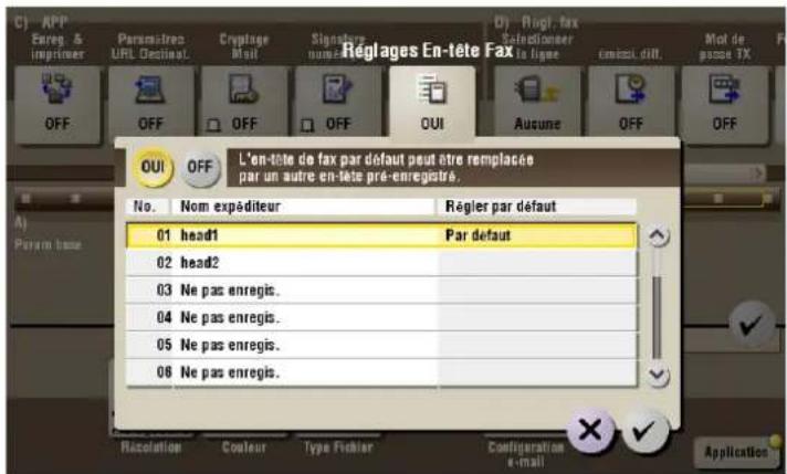 C) APP Eureg. & ingrimer Paramètres URL DeclineL Cryptage Muit Signetique nume Dj - Rogi, fax Selectioner to ligne Contel diff. Mol de passe TX OFF OFF OFF OFF OUI Auscune OFF OFF OUI OFF L'en-tête de fax par défaut peut être remplacée par un autre en-tête pré-enregistré. No. Nom expéditeur Régier par défaut 01 head1 Par défaut 02 head2 03 Ne pas enregis. 04 Ne pas enregis. 05 Ne pas enregis. 06 Ne pas enregis. Nacolation Couleur Type Fichier Configuration e-mail Application