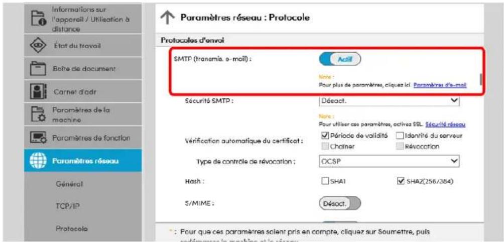 Paramètres réseau : Protocole Protocoles d'envoi SMTP (transmia. e-mail) : Actif Note : Pour plus de paramètres, cliquez ici. Paramètres d'e-mail Sécurité SMTP : Déact. Note : Pour utiliser ces paramètres, activez SSL Sécurité réseau Vérification automatique du certificat : Période de validité Identité du serveur Chatner Révocation Type de contrôle de révocation : OCSP Hash : SHA1 SHA2(256/384) S/MIME : Déact. * : Pour que ces paramètres solent pris en compte, cliquez sur Soumettre, puis réformées la mobine et le réseau