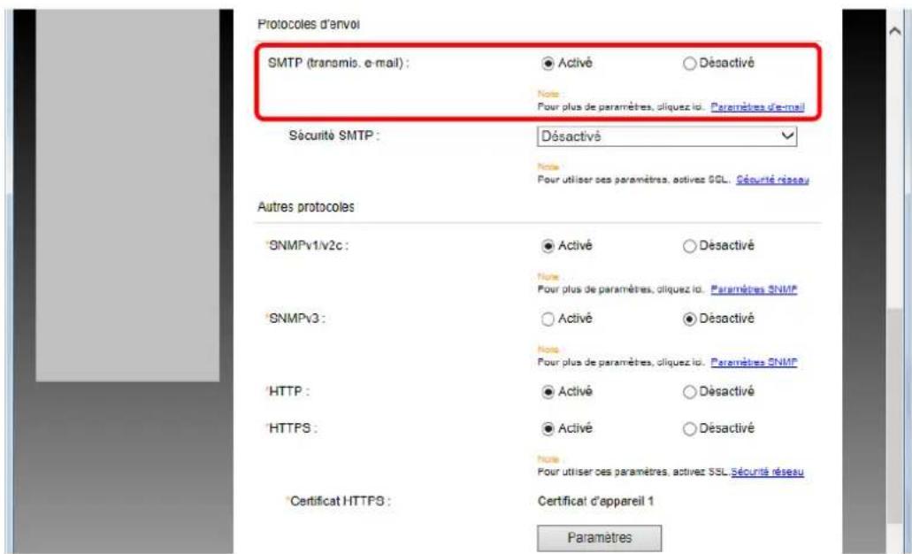 Protocoles d'envoi SMTP (tranamis. e-mail) : ● Activé ○ Désactivé Note: Pour plus de paramètres, cliquez id: Paramètres e-mail Sécurité SMTP : Désactivé Note: Pour utiliser ces paramètres, activez GSL. Sécurité réseau Autres protocoles SNMPv1/v2c : ● Activé ○ Désactivé Note: Pour plus de paramètres, cliquez id: Paramètres SNMP SNMPv3 : ○ Activé ○ Désactivé Note: Pour plus de paramètres, cliquez id: Paramètres SNMP HTTP : ● Activé ○ Désactivé HTTPS : ● Activé ○ Désactivé Note: Pour utiliser ces paramètres, activez SSL. Sécurité réseau Certificat HTTPS : Certificat d'appareil 1 Paramètres