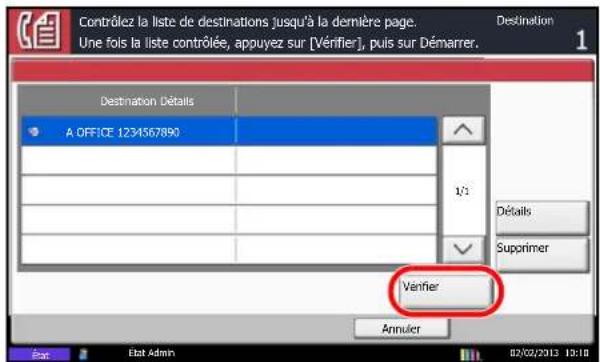 Contrôlez la liste de destinations jusqu'à la dernière page. Une fois la liste contrôlée, appuyez sur [Vérifier], puis sur Démarrer. Destination 1 Destination Détails A OFFICE 1234567890 1/1 Détails Supprimer Verifier Annuler Estat Estat Admin 02/02/2013 13:18