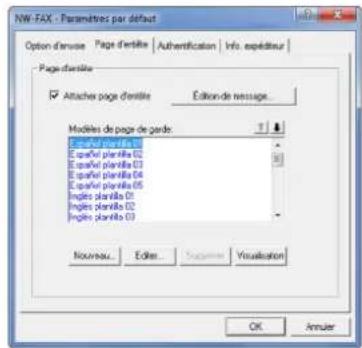 NW-FAX - Paramètres par défaut Option d'envise Page d'entille Authentication Info expéditeur Page d'entille Attaches page d'entille Edition de message... Modèles de page de gards Espané planilla (1) Espané planilla (2) Espané planilla (3) Espané planilla (4) Espané planilla (5) Inglés planilla (6) Inglés planilla (7) Inglés planilla (8) Nouveau... Edit... Suppose Visualization OK Annuer