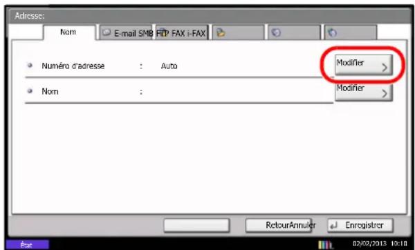 Adresse: Nom E-mail SMB FTP FAX i-FAX Numéro d'adresse : Auto Nom : Modifier > Modifier > RetourAnnuler Enregistrer Date 02/02/2013 19:18
