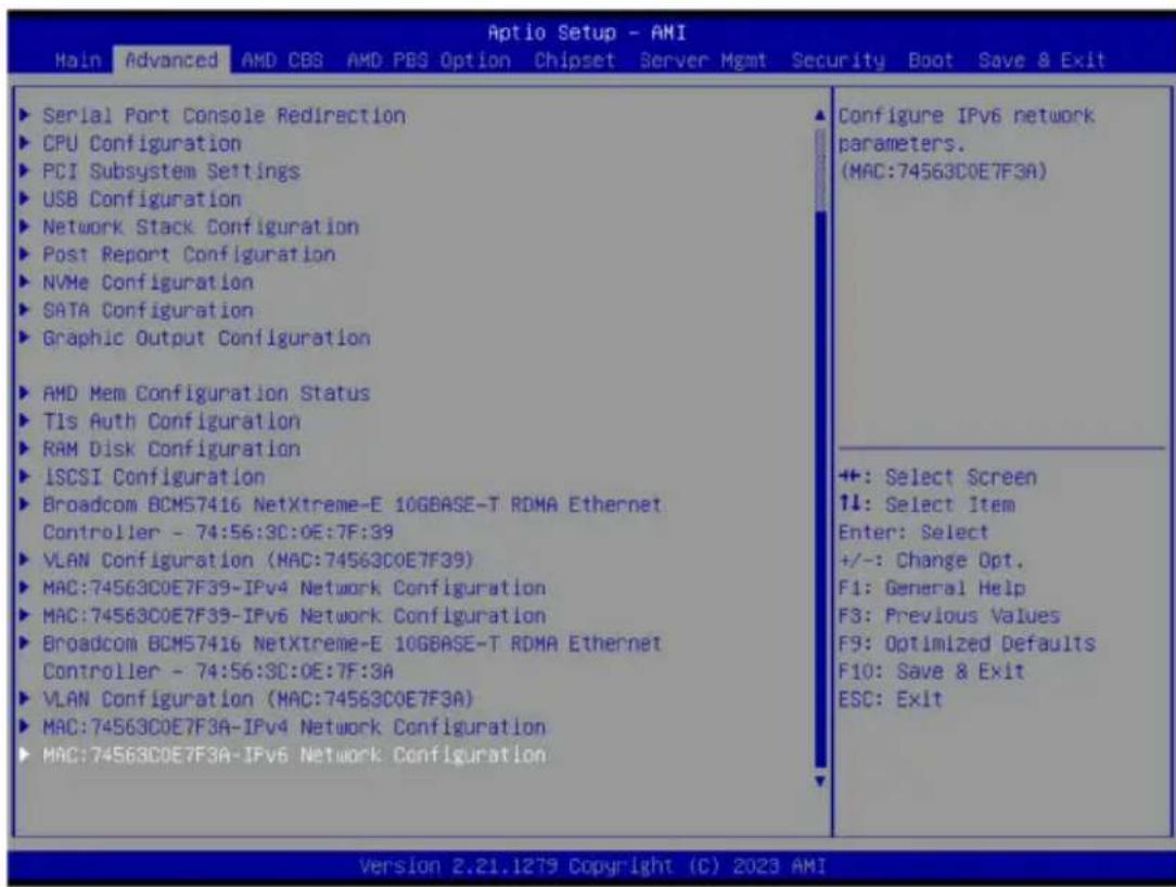 Aptio Setup - AMI Main Advanced AMD CBS AMD PBS Option Chipset Server Mgmt Security Boot Save & Exit Serial Port Console Redirection CPU Configuration PCI Subsystem Settings USB Configuration Network Stack Configuration Post Report Configuration NVMe Configuration SATA Configuration Graphic Output Configuration AMD Mem Configuration Status TIs Auth Configuration RAM Disk Configuration ISCSI Configuration Broadcom BCM57416 NetXtreme-E 10GBASE-T RDMA Ethernet Controller - 74:56:3C:0E:7F:39 VLAN Configuration (MAC:74563C0E7F39) MAC:74563C0E7F39-IPv4 Network Configuration MAC:74563C0E7F39-IPv6 Network Configuration Broadcom BCM57416 NetXtreme-E 10GBASE-T RDMA Ethernet Controller - 74:56:3C:0E:7F:3A VLAN Configuration (MAC:74563C0E7F3A) MAC:74563C0E7F3A-IPv4 Network Configuration MAC:74563C0E7F3A-IPv6 Network Configuration Configure IPv6 network parameters. (MAC:74563C0E7F3A) +: Select Screen ↑↓: Select Item Enter: Select +/-: Change Opt. F1: General Help F3: Previous Values F9: Optimized Defaults F10: Save & Exit ESC: Exit Version 2.21.1279 Copyright (C) 2023 AMI