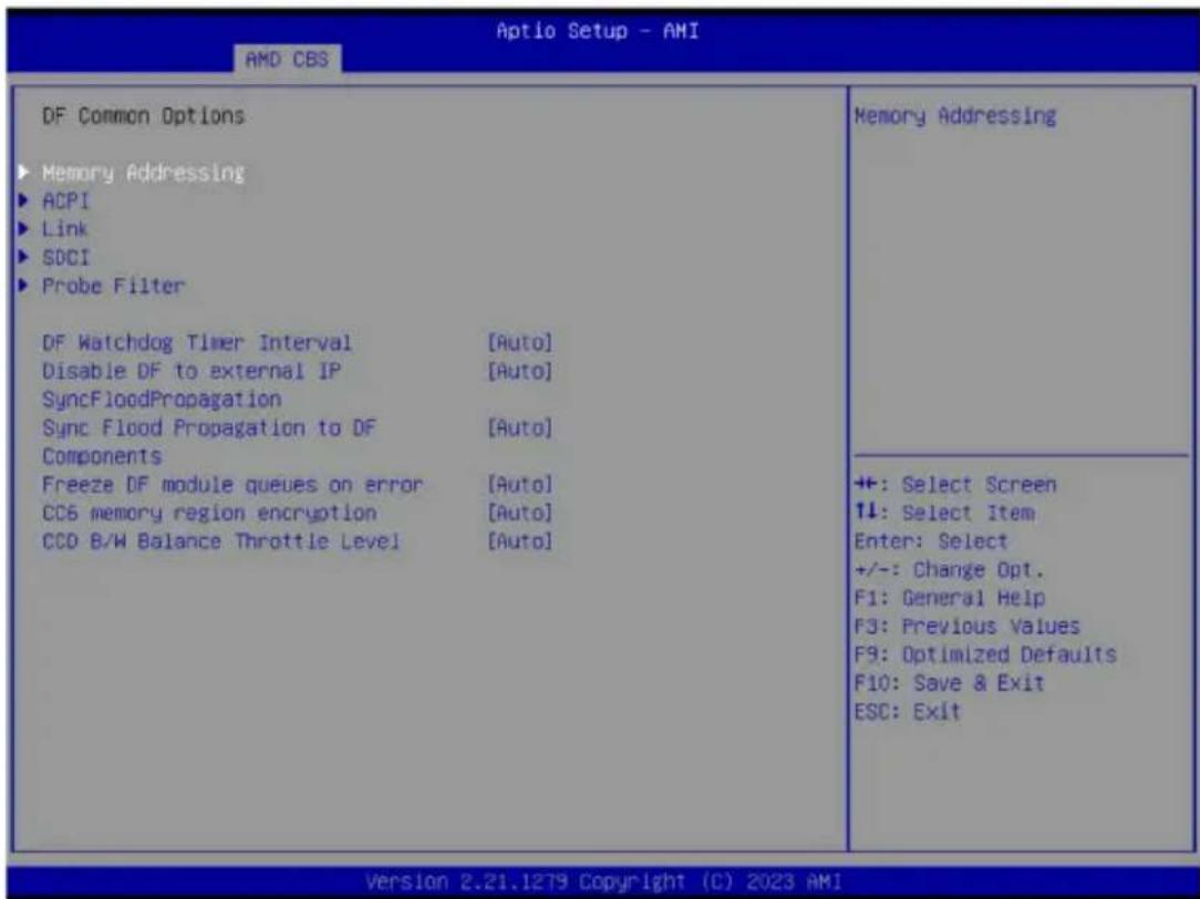 Aptio Setup - AMI AMD CBS DF Common Options ► Memory Addressing ► ACPI ► Link ► SDCI ► Probe Filter DF Watchdog Timer Interval [Auto] Disable DF to external IP [Auto] SyncFloodPropagation Sync Flood Propagation to DF [Auto] Components Freeze DF module queues on error [Auto] CCS memory region encryption [Auto] CCD B/W Balance Throttle Level [Auto] Memory Addressing +: Select Screen ↑↓: Select Item Enter: Select +/-: Change Opt. F1: General Help F3: Previous Values F9: Optimized Defaults F10: Save & Exit ESC: Exit Version 2.21.1279 Copyright (C) 2023 AMI