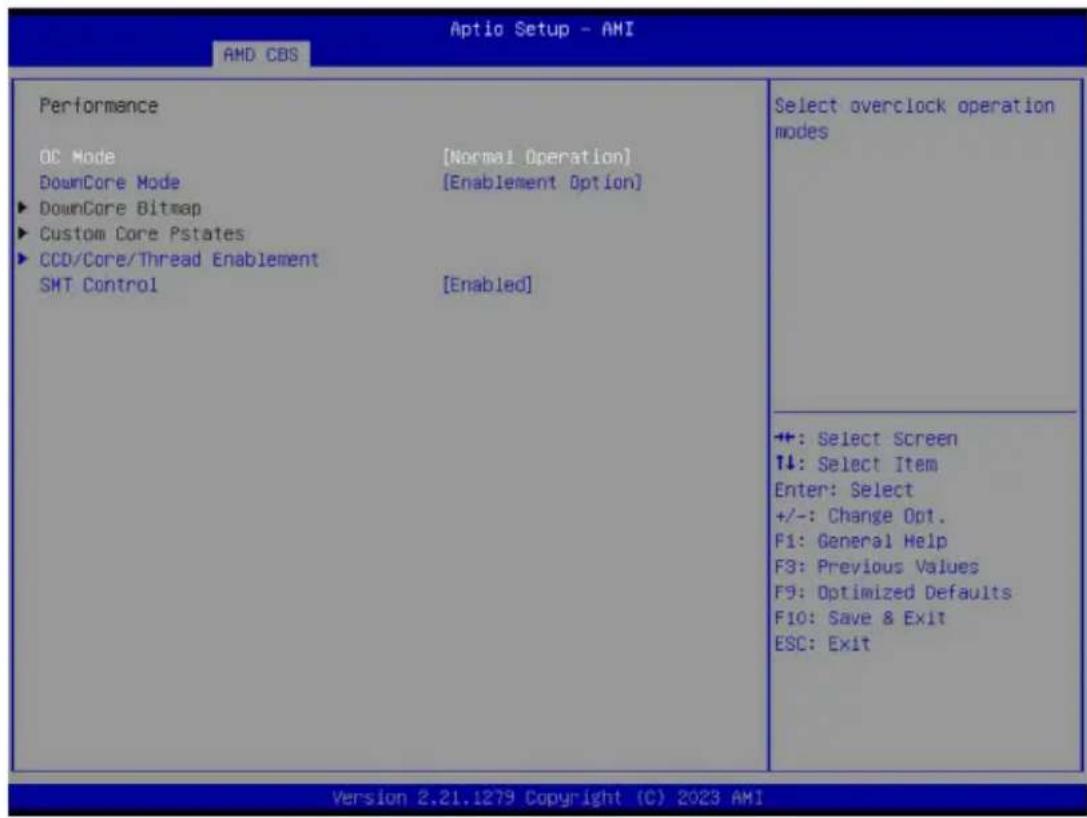 Aptio Setup - AMI AMD CBS Performance OC Mode [Normal Operation] DownCore Mode [Enablement Option] ► DownCore Bitmap ► Custom Core Pstates ► CCD/Core/Thread Enablement SMT Control [Enabled] Select overclock operation modes +: Select Screen ↑↓: Select Item Enter: Select +/-: Change Opt. F1: General Help F3: Previous Values F9: Optimized Defaults F10: Save & Exit ESC: Exit Version 2.21.1279 Copyright (C) 2023 AMI