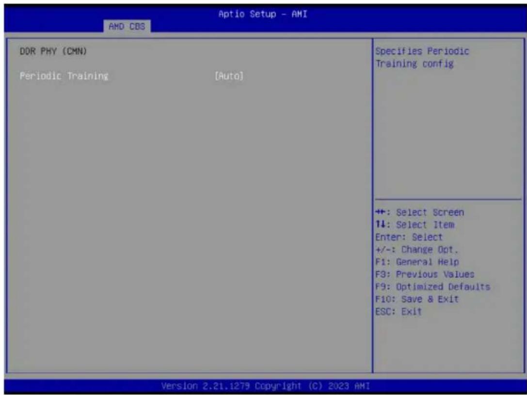 Aptio Setup - AMI AMD CDS DOR PHY (CMN) Periodic Training [Auto] Specifies Periodic Training config +: Select Screen 14: Select Item Enter: Select +/-: Change Opt. F1: General Help F3: Previous Values F9: Optimized Defaults F10: Save & Exit ESC: Exit Version 2.21.1279 Copyright (C) 2023 AMI