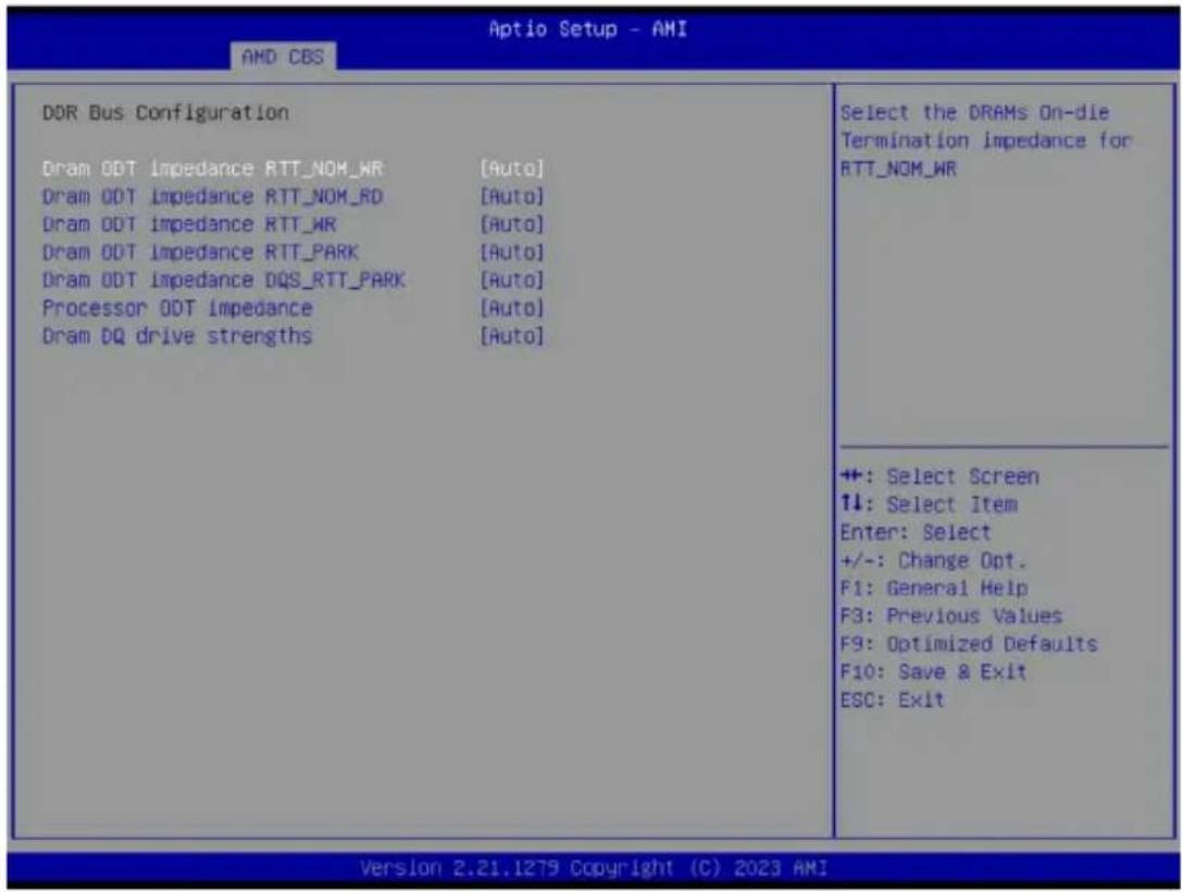 Aptio Setup - AMI AMD CBS DDR Bus Configuration Dram ODT Impedance RTT_NOM_WR [Auto] Dram ODT Impedance RTT_NOM_RD [Auto] Dram ODT Impedance RTT_WR [Auto] Dram ODT Impedance RTT_PARK [Auto] Dram ODT Impedance DQS_RTT_PARK [Auto] Processor ODT Impedance [Auto] Dram DQ drive strengths [Auto] Select the DRAMs On-die Termination impedance for RTT_NOM_WR +: Select Screen ↑↓: Select Item Enter: Select +/-: Change Opt. F1: General Help F3: Previous Values F9: Optimized Defaults F10: Save & Exit ESC: Exit Version 2.21.1279 Copyright (C) 2023 AMI
