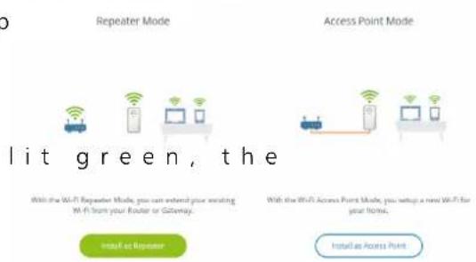 Repeater Mode Access Point Mode With the Wi-Fi Repeater Mode, you can enter your existing Wi-Fi from your Router or Gateway. With the Wi-Fi Access Point Mode, you setup a new Wi-Fi for your Home. Install as Repeater Installs Access Point lit green, the