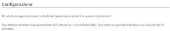 Configurazione Si noti che la impostazioni nel controllo del tempo hanno priorità su questa impostazioni! Poi lo limitare l'accesso di alcuni dispositivi WIFI attraverso il loro indirizzo MAC. Poi due finire il pensato di tempo in cui l'accesso WIFI e permissa.