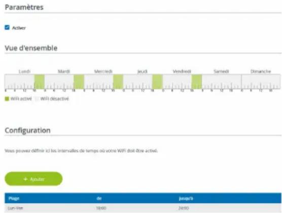 Paramètres Activer Vue d'ensemble Lundi Mardi Mercredi Jeudi Vendredi Samedi Dimanche Configuration Vous pouvez définir ici les intervalles de temps où votre WIFI doit être activé. + Ajouter Plage de jeous/3 Sun-Ven 1800 2400
