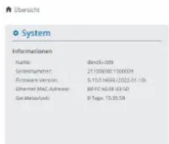 System Informationen Name: dv03-009 Schniknummer: 2110878811000009 Firmware Version: 5.110.1648 (2022.01-10) Ethernet MAC Address: BF-FC-40-08-03-5D Geräte/Veri: 9 Tags, 15:25:58