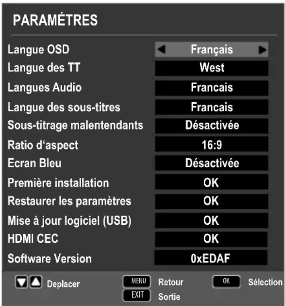 PARAMÉTRES Langue OSD Langue des TT Langues Audio Langue des sous-titres Sous-titrage malentendants Ratio d'aspect Ecran Bleu Première installation Restaurer les paramètres Mise à jour logiciel (USB) HDMI CEC Software Version Français West Français Français Désactivée 16:9 Désactivée OK OK OK 0xEDAF…