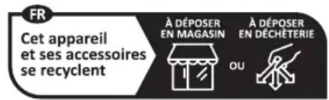 FR Cet appareil et ses accessoires se recyclent À DÉPOSER EN MAGASIN À DÉPOSER EN DÉCHÉTERIE OU