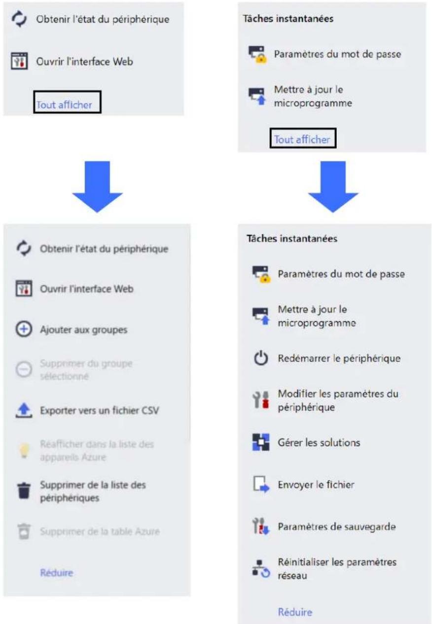 Obtenir l'état du périphérique Ouvrir l'interface Web Tout afficher Tâches instantanées Paramètres du mot de passe Mettre à jour le microprogramme Tout afficher Obtenir l'état du périphérique Ouvrir l'interface Web Ajouter aux groupes Supprimer du groupe sélectionné Exporter vers un fichier CSV Réafficher dans la liste des appareils Azure Supprimer de la liste des périphériques Supprimer de la table Azure Réduire Tâches instantanées Paramètres du mot de passe Mettre à jour le microprogramme Redémarrer le périphérique Modifier les paramètres du périphérique Gérer les solutions Envoyer le fichier Paramètres de sauvegarde Réinitialiser les paramètres réseau Réduire
