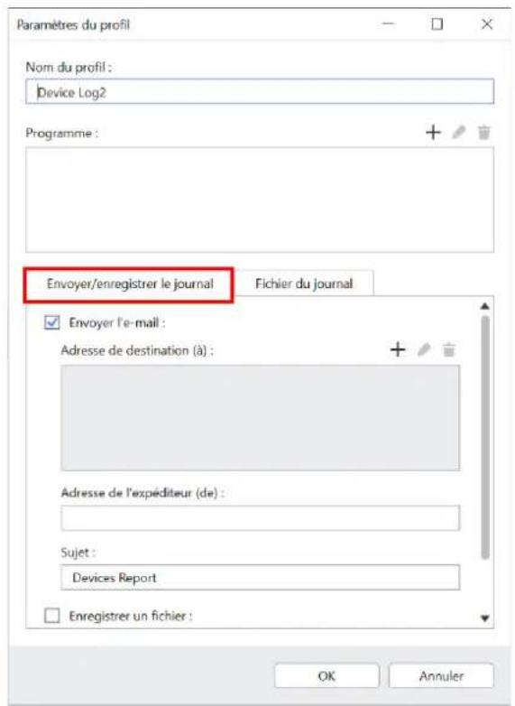 Paramètres du profil Nom du profil : Device Log2 Programme : Envoyer/enregistrer le journal Fichier du journal Envoyer l'e-mail : Adresse de destination (à) : Adresse de l'expéditeur (de) : Sujet : Devices Report Enregistrer un fichier : OK Annuler
