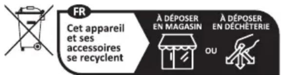 FR Cet appareil et ses accessoires se recyclent À DÉPOSER EN MAGASIN À DÉPOSER EN DÉCHÉTERIE OU