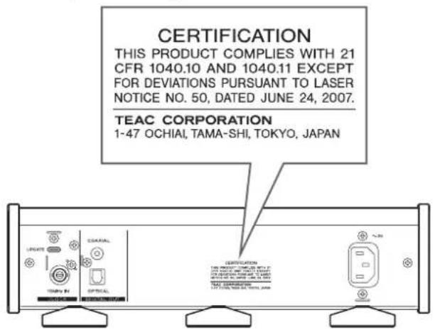 CERTIFICATION THIS PRODUCT COMPLIES WITH 21 CFR 1040.10 AND 1040.11 EXCEPT FOR DEVIATIONS PURSUANT TO LASER NOTICE NO. 50, DATED JUNE 24, 2007. TEAC CORPORATION 1-47 OCHIAI, TAMA-SHI, TOKYO, JAPAN