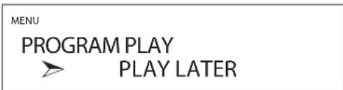 MENU PROGRAM PLAY PLAY LATER