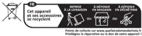 FR Cet appareil et ses accessoires se recyclent REPRISE À LA LIVRAISON OU A DÉPOSER EN MAGASIN OU A DÉPOSER EN DÉCHÉTIERIE Points de collecte sur www.quefairedemesdechets.fr Priv Algeria la réparation ou le don de votre appareil l