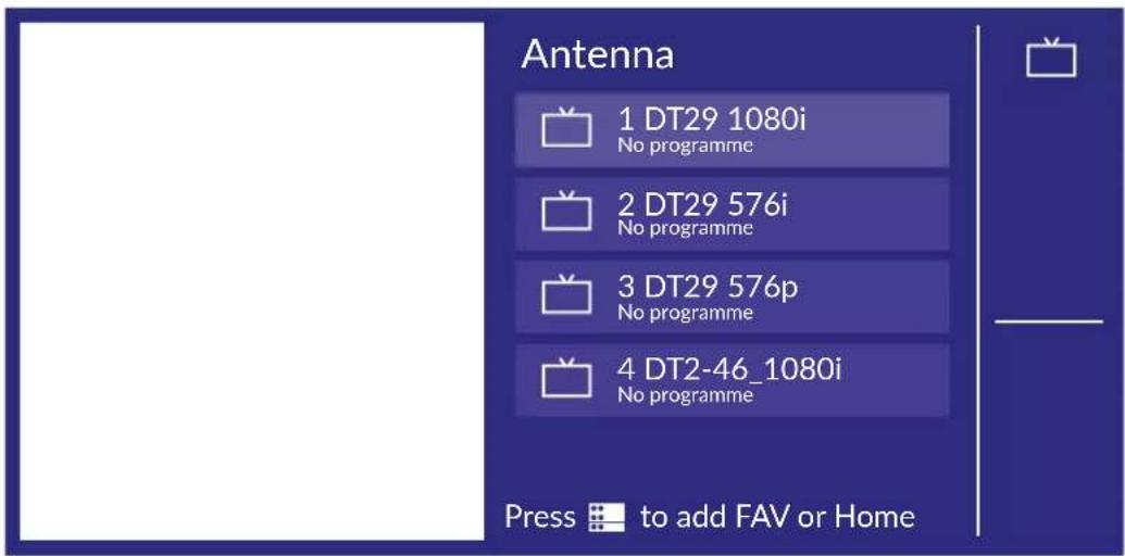 Antenna 1 DT29 1080i No programme 2 DT29 576i No programme 3 DT29 576p No programme 4 DT2-46_1080i No programme Press to add FAV or Home