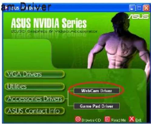 ASUS VGA Driver ASUS NVIDIA Series 2D/3D Graphics & Video Accelerator VGA Drivers Utilities Accessories Drivers ASUS Contact Info WebCam Driver Game Pad Driver Browse CD Read Me Exit