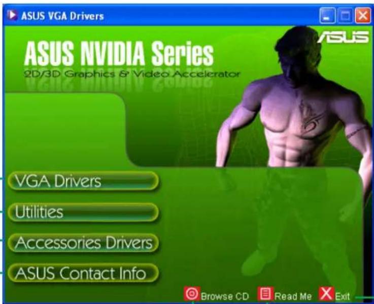 ASUS VGA Drivers ASUS NVIDIA Series 2D/3D Graphics & Video Accelerator VGA Drivers Utilities Accessories Drivers ASUS Contact Info Browse CD Read Me Exit