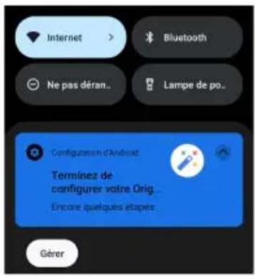 Internet Bluetooth Ne pas déran... Lampe de po... Configuration d'Android Terminez de configurer votre Orig... Encore quelques étapes... Gérer