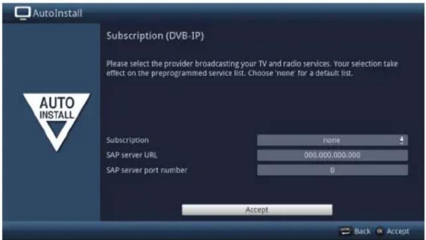 AutoInstall Subscription (DVB-IP) Please select the provider broadcasting your TV and radio services. Your selection take effect on the preprogrammed service list. Choose 'none' for a default list. Subscription none SAP server URL 000.000.000.000 SAP server port number 0 Accept Back Accept