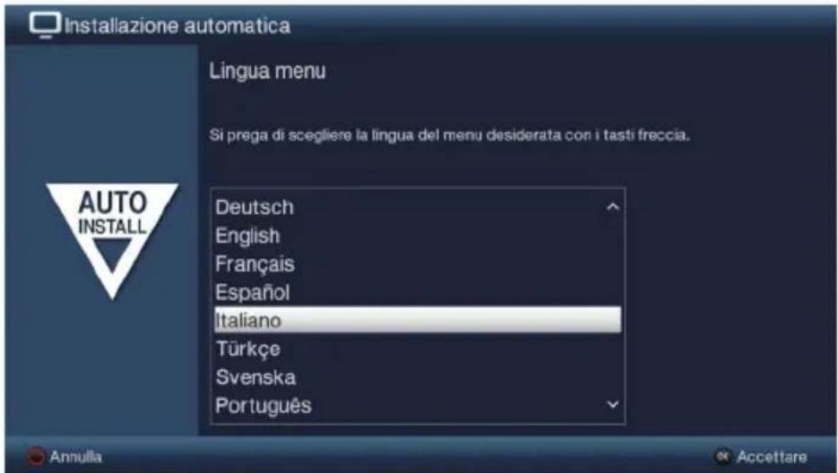 Instalazione automatica Lingua menu Si prega di scegliere la lingua del menu desiderata con i tasti freccia. Deutsch English Français Español Italiano Türkçe Svenska Português Annulia Accettare