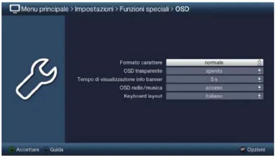 Menu principale > Impostazioni > Funzioni speciali > OSD Formato carattere normale OSD trasparente spento Tempo di visualizzazione info banner 5 s OSD radio/musica acceso Keyboard layout Italiano Accettare Guida Opzioni